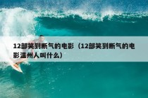 12部笑到断气的电影（12部笑到断气的电影温州人叫什么）