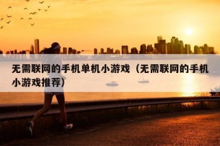 无需联网的手机单机小游戏（无需联网的手机小游戏推荐）