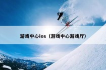 游戏中心ios（游戏中心游戏厅）