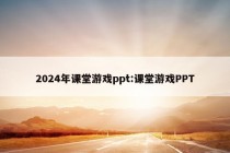 2024年课堂游戏ppt:课堂游戏PPT