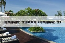 叶罗丽装扮公主游戏攻略（叶罗丽换装公主）