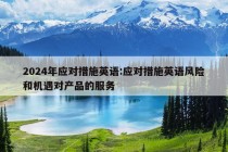 2024年应对措施英语:应对措施英语风险和机遇对产品的服务