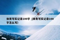 体育写实记录100字（体育写实记录100字怎么写）