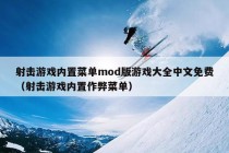 射击游戏内置菜单mod版游戏大全中文免费（射击游戏内置作弊菜单）