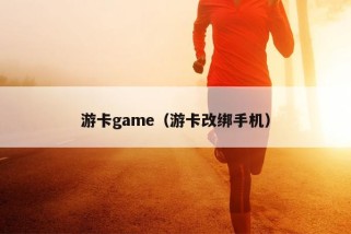 游卡game（游卡改绑手机）