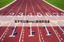 关于可以强xnpc游戏的信息