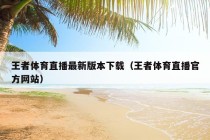 王者体育直播最新版本下载（王者体育直播官方网站）