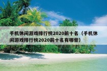 手机休闲游戏排行榜2020前十名（手机休闲游戏排行榜2020前十名有哪些）