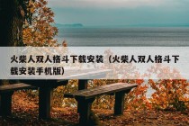 火柴人双人格斗下载安装（火柴人双人格斗下载安装手机版）