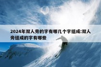 2024年双人旁的字有哪几个字组成:双人旁组成的字有哪些