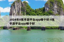 2024年0氪手游平台app哪个好:0氪手游平台app哪个好