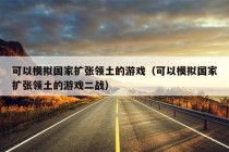 可以模拟国家扩张领土的游戏（可以模拟国家扩张领土的游戏二战）