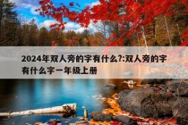 2024年双人旁的字有什么?:双人旁的字有什么字一年级上册