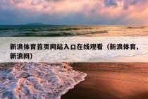 新浪体育首页网站入口在线观看（新浪体育,新浪网）