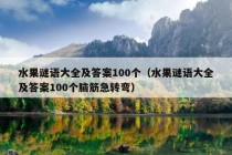 水果谜语大全及答案100个（水果谜语大全及答案100个脑筋急转弯）