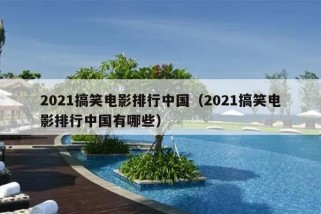 2021搞笑电影排行中国（2021搞笑电影排行中国有哪些）