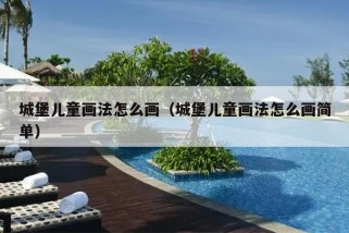 城堡儿童画法怎么画（城堡儿童画法怎么画简单）