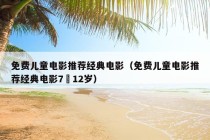 免费儿童电影推荐经典电影（免费儿童电影推荐经典电影7–12岁）