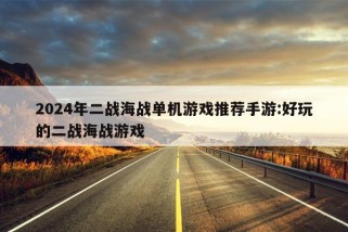 2024年二战海战单机游戏推荐手游:好玩的二战海战游戏