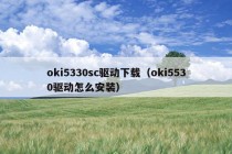 oki5330sc驱动下载（oki5530驱动怎么安装）