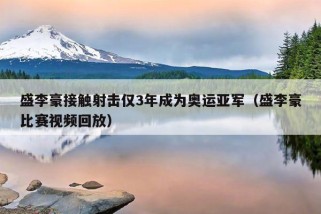 盛李豪接触射击仅3年成为奥运亚军（盛李豪比赛视频回放）