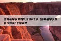 游戏名字女生霸气冷漠6个字（游戏名字女生霸气冷漠6个字英文）