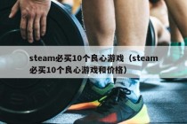 steam必买10个良心游戏（steam必买10个良心游戏和价格）