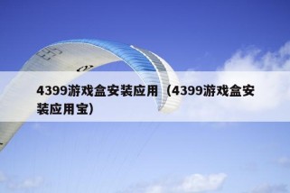 4399游戏盒安装应用（4399游戏盒安装应用宝）