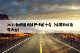 2020休闲游戏排行榜前十名（休闲游戏推荐大全）