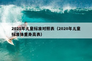 2021年儿童标准对照表（2020年儿童标准体重身高表）