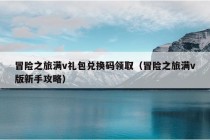 冒险之旅满v礼包兑换码领取（冒险之旅满v版新手攻略）