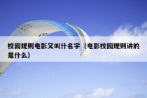 校园规则电影又叫什名字（电影校园规则讲的是什么）