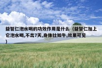 益智仁泡水喝的功效作用是什么（益智仁加上它泡水喝,不出7天,身体壮如牛,效果可见）