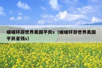 暖暖环游世界美国平民s（暖暖环游世界美国平民省钱s）