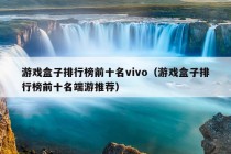 游戏盒子排行榜前十名vivo（游戏盒子排行榜前十名端游推荐）