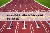 Steam游戏多少钱一个（steam游戏多少钱算贵）