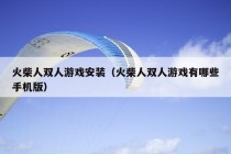 火柴人双人游戏安装（火柴人双人游戏有哪些手机版）