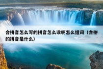 合拼音怎么写的拼音怎么读啊怎么组词（合拼的拼音是什么）