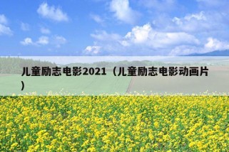 儿童励志电影2021（儿童励志电影动画片）