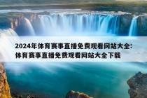 2024年体育赛事直播免费观看网站大全:体育赛事直播免费观看网站大全下载