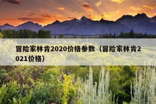 冒险家林肯2020价格参数（冒险家林肯2021价格）