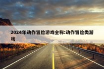 2024年动作冒险游戏全称:动作冒险类游戏