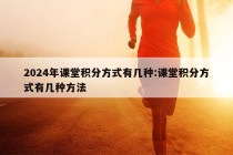 2024年课堂积分方式有几种:课堂积分方式有几种方法