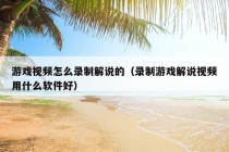 游戏视频怎么录制解说的（录制游戏解说视频用什么软件好）