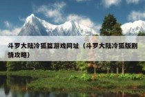 斗罗大陆冷狐篇游戏网址（斗罗大陆冷狐版剧情攻略）