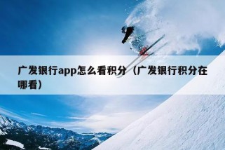 广发银行app怎么看积分（广发银行积分在哪看）