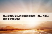 双人游戏火柴人对决最新破解版（双人火柴人对战中文破解版）