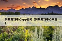 网易游戏中心app官网（网易游戏中心平台）