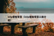 istp冒险家型（istp冒险家型人格介绍）