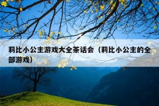 莉比小公主游戏大全茶话会（莉比小公主的全部游戏）